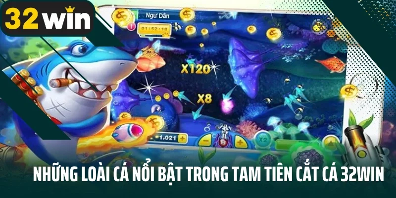 Những loài cá nổi bật trong Tam Tiên Cắt Cá 32Win
